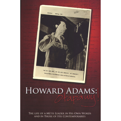 Howard Adams: OTAPAWY! The Life of a Métis Leader in His Own Words and in Those of His Contemporaries