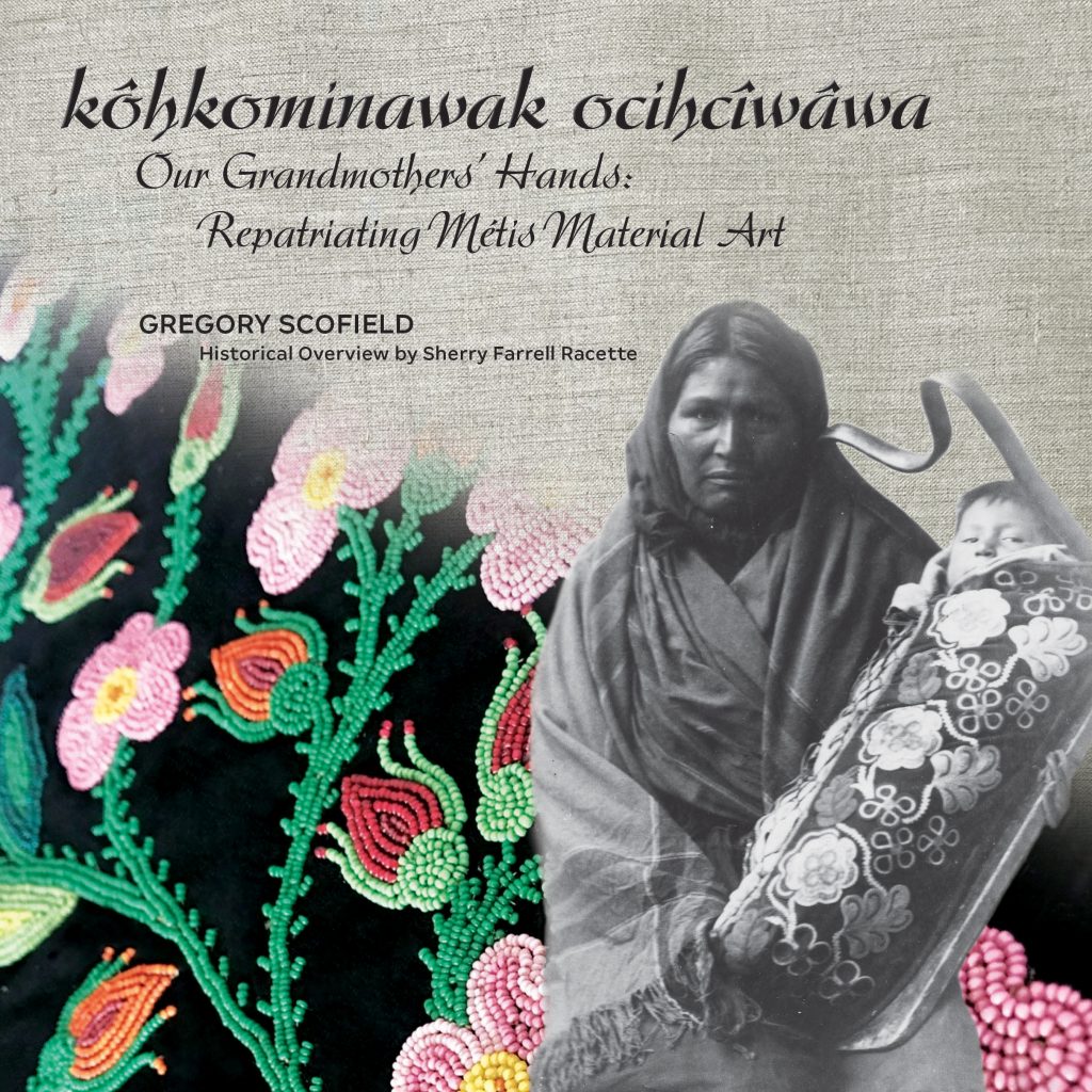 Kôhkominawak Ocihcîwâwa – Our Grandmothers’ Hands: Repatriating Métis ...