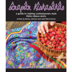 sînapân kîskasâkâs: A Guide to Making Contemporary-Style Métis Ribbon Skirts